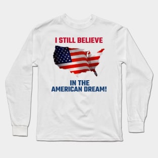 I Still Believe in the American Dream! Long Sleeve T-Shirt